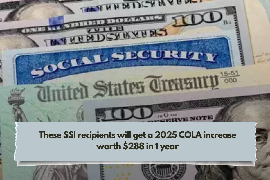 These SSI recipients will get a 2025 COLA increase worth 288 in 1 year