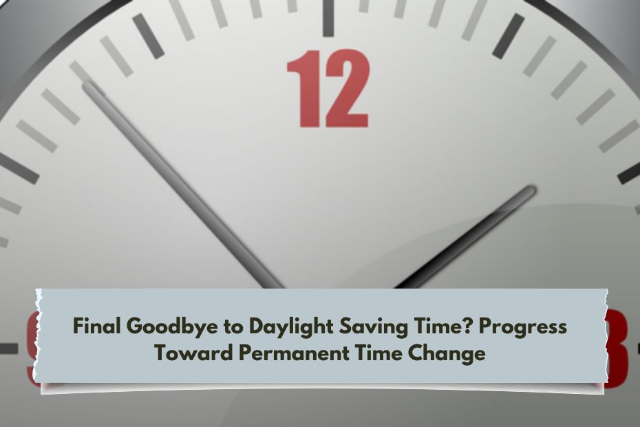 Final Goodbye to Daylight Saving Time? Progress Toward Permanent Time Change