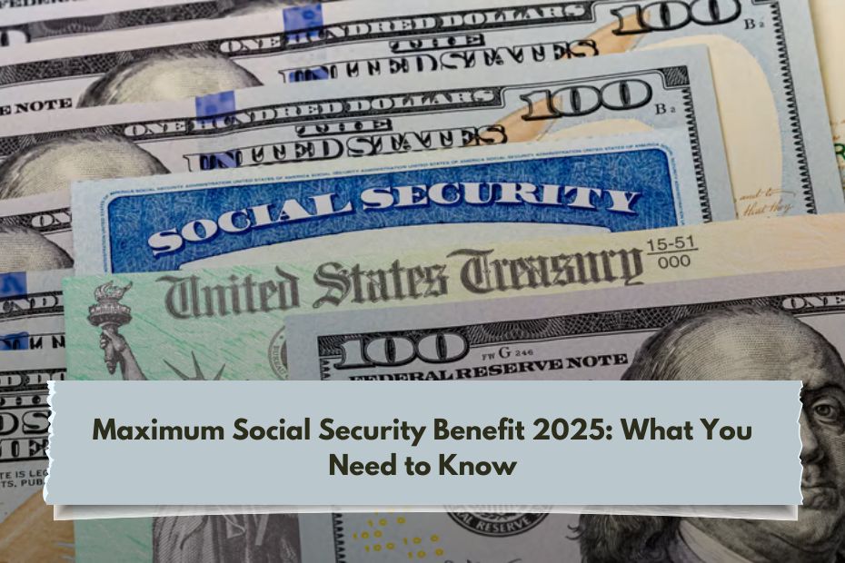 Maximum Social Security Benefit 2025 What You Need to Know